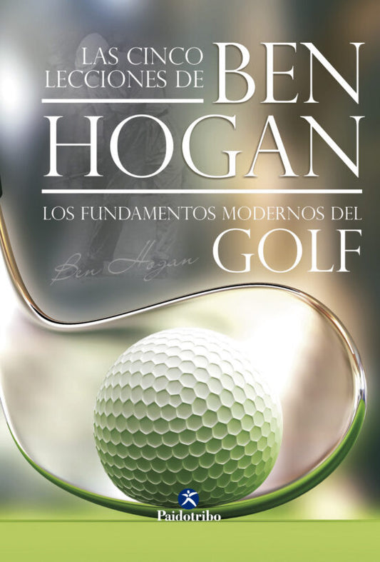 Las cinco lecciones de Ben Hogan. Los fundamentos modernos del golf - Fumarel